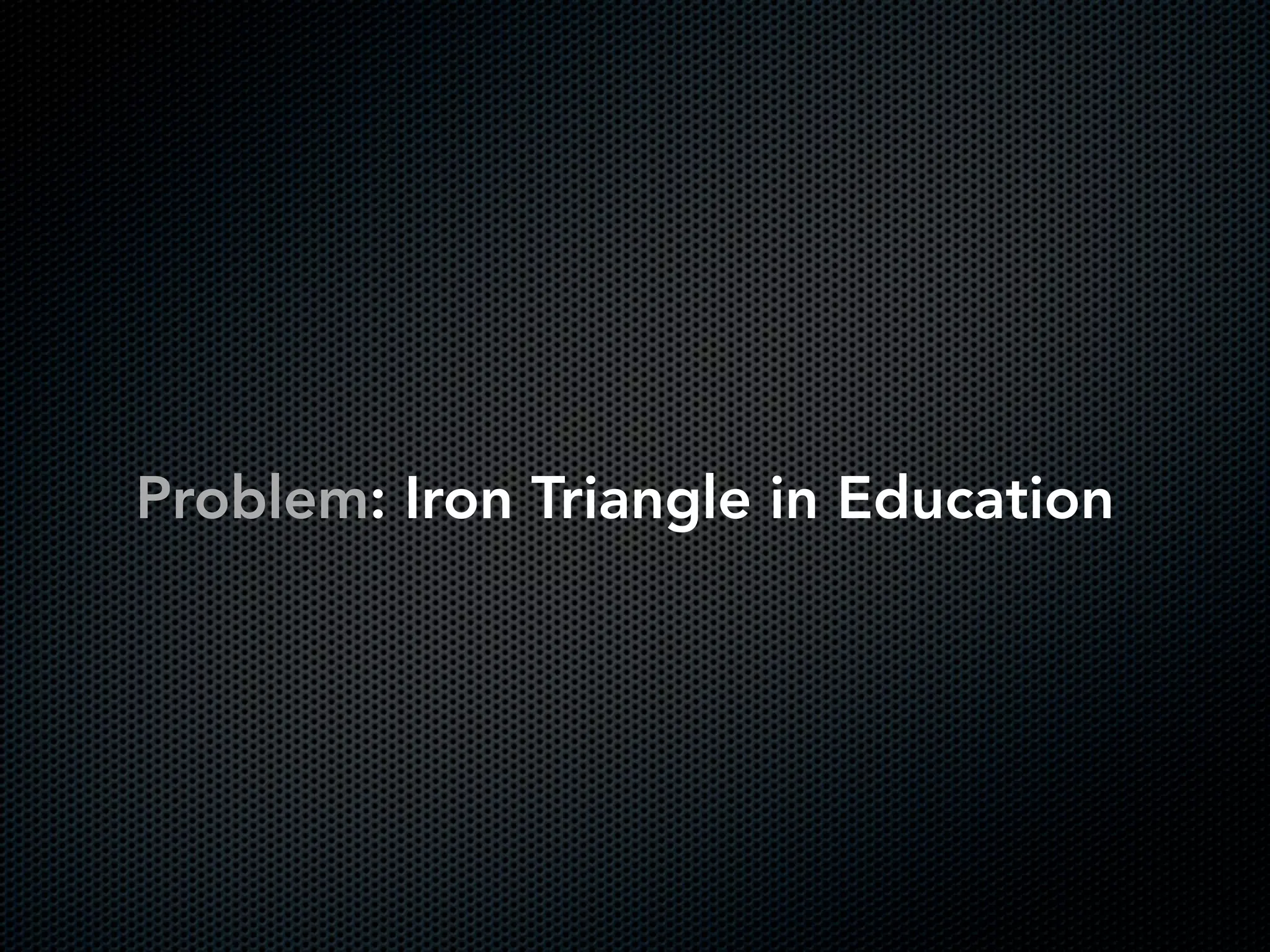 Problem: Iron Triangle in Education
 