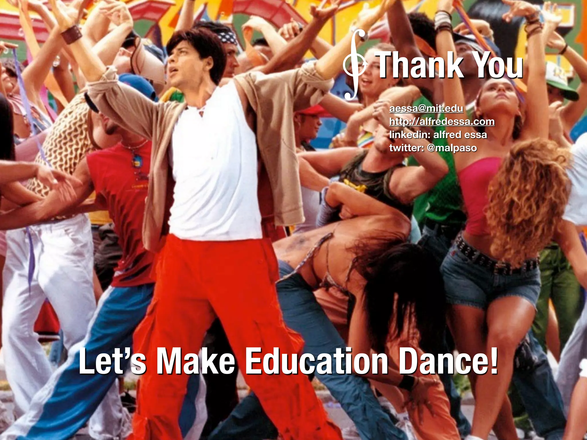 Let’s Make Education Dance!
Thank You∳ aessa@mit.edu
http://alfredessa.com
linkedin: alfred essa
twitter: @malpaso
 