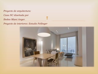 
Proyecto de arquitectura:
Casa NC diseñada por
Bodas Miani Anger.
Proyecto de interiores: Estudio Fellinger
 