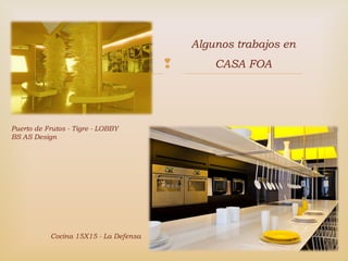 
Puerto de Frutos - Tigre - LOBBY
BS AS Design
Cocina 15X15 - La Defensa
Algunos trabajos en
CASA FOA
 