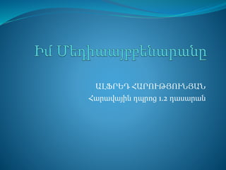 ԱԼՖՐԵԴ ՀԱՐՈՒԹՅՈՒՆՅԱՆ
Հարավային դպրոց 1.2 դասարան
 