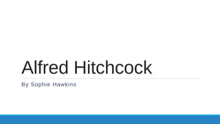 Alfred Hitchcock
By Sophie Hawkins
 