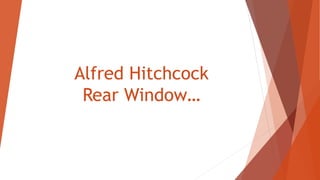 Alfred Hitchcock 
Rear Window… 
 