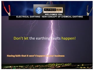 Don’t let the earthing faults happen!




                                        ...simply doesn’t work!!
 