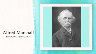 Alfred Marshall
July 26, 1842 – July 13, 1924
 
