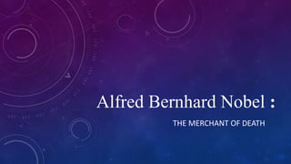 Alfred Bernhard Nobel :
THE MERCHANT OF DEATH
 