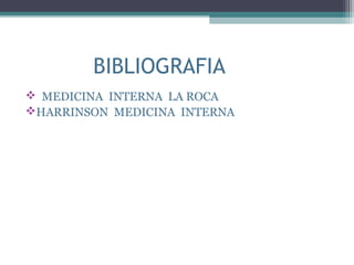 BIBLIOGRAFIA
 MEDICINA INTERNA LA ROCA
HARRINSON MEDICINA INTERNA

 
