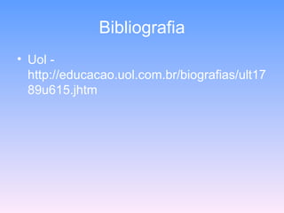 Bibliografia Uol - http://educacao.uol.com.br/biografias/ult1789u615.jhtm 