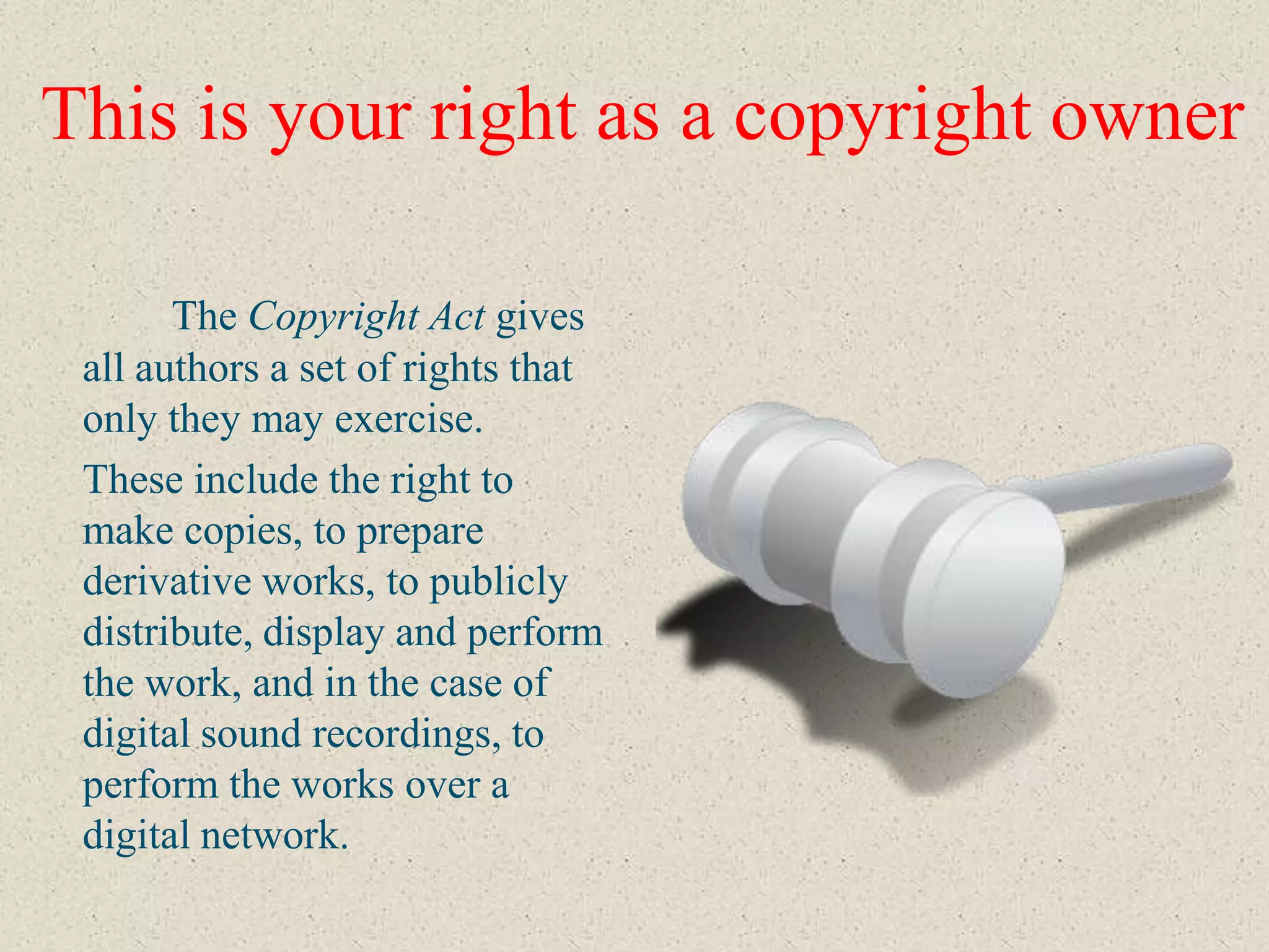 This is your right as a copyright owner

       The Copyright Act gives
 all authors a set of rights that
 only they may exercise.
 These include the right to
 make copies, to prepare
 derivative works, to publicly
 distribute, display and perform
 the work, and in the case of
 digital sound recordings, to
 perform the works over a
 digital network.
 