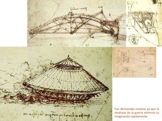 Fue demasiado creativo ya que la
amenaza de la guerra estimulo su
imaginación rápidamente.
 