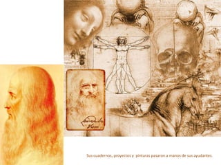 Sus cuadernos, proyectos y pinturas pasaron a manos de sus ayudantes.
 