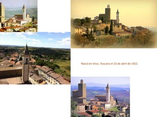 Nació en Vinci, Toscana el 15 de abril de 1452.
 