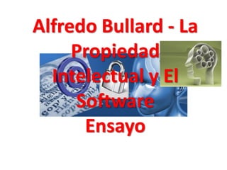 Alfredo Bullard - La
     Propiedad
  Intelectual y El
     Software
      Ensayo
 