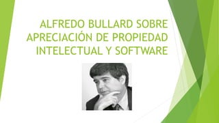 ALFREDO BULLARD SOBRE
APRECIACIÓN DE PROPIEDAD
INTELECTUAL Y SOFTWARE
 