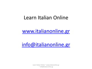 Learn Italian Online

www.italianonline.gr

info@italianonline.gr


    Learn Italian Online ~ www.italianonline.gr
               ~ info@italianonline.gr
 