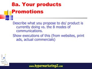 8a. Your products Promotions Describe what you propose to do/ product is currently doing vs. the 8 modes of communications. Show executions of this (from websites, print ads, actual commercials) 