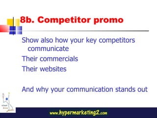 8b. Competitor promo Show also how your key competitors communicate Their commercials Their websites And why your communication stands out 