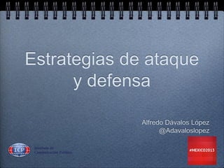 Estrategias de ataque
y defensa
Alfredo Dávalos López
@Adavaloslopez
 