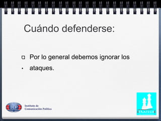 Cuándo defenderse:
Por lo general debemos ignorar los
• ataques.
 