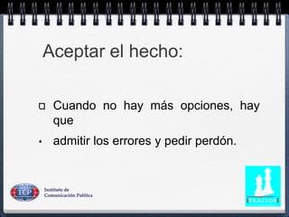 Aceptar el hecho:
Cuando no hay más opciones, hay
que
• admitir los errores y pedir perdón.
 