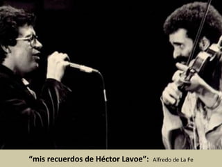“Mis	
  recuerdos	
  de	
  Héctor	
  Lavoe”:	
  	
  Alfredo	
  De	
  La	
  Fé	
  
Héctor	
  Lavoe	
  y	
  Alfredo	
  De	
  La	
  Fé	
  
Madison	
  Square	
  Garden,	
  Nueva	
  York,	
  1980	
  
 
