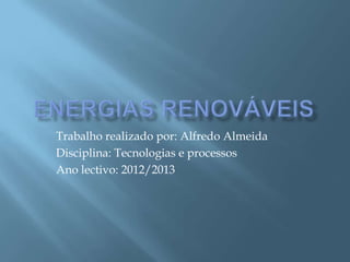 Trabalho realizado por: Alfredo Almeida
Disciplina: Tecnologias e processos
Ano lectivo: 2012/2013
 