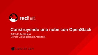 Construyendo una nube con OpenStack 
Alfredo Moralejo 
Senior Cloud Domain Architect 
 