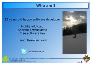 Who am I 32 years old happy software developer Mobile addicted Android enthusiastic Free software fan …  and Tiramisu' lover rainbowbreeze 