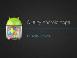 Quality Android Apps
+Alfredo Morresi

 