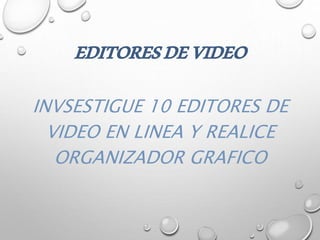 EDITORESDEVIDEO
INVSESTIGUE 10 EDITORES DE
VIDEO EN LINEA Y REALICE
ORGANIZADOR GRAFICO
 