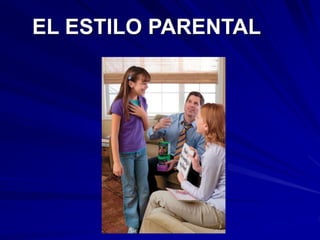 EL ESTILO PARENTAL
 