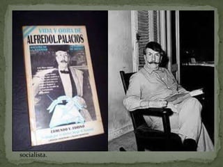 ALFREDO
LORENZO
PALACIOS
( Buenos Aires Argentina
10/08/1880 – 20/4/1965)

Abogado, legislador, político
y profesor argentino

socialista.

 