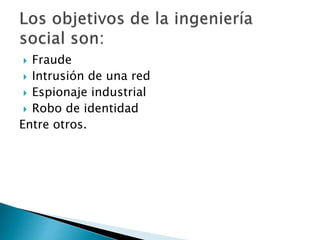  Fraude
 Intrusión de una red
 Espionaje industrial
 Robo de identidad
Entre otros.
 