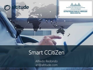 Smart CCitiZen
Alfredo Redondo
ari@altitude.com
 