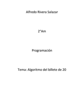 Alfredo Rivera Salazar
2°Am
Programación
Tema: Algoritmo del billete de 20
 