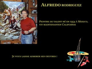 Alfredo  RODRIGUEZ   Peintre de talent né en 1954 à Mexico,  vit maintenanten Californie Je vous laisse admirer ses oeuvres ! 
