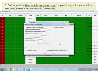 5. Quinta opción. Cuentas de socio-prepago: es para los precios especiales
que se le harán a los clientes de frecuencia.
 