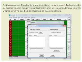 9. Novena opción. Monitor de impresiones beta: esta opción es el administrador
de las impresiones es que ve cuantas impresiones se están mandando a imprimir
y como serán y a que tipo de impresora se están mandando.
 