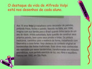 O destaque da vida de Alfredo Volpi está nos desenhos de cada aluno. 