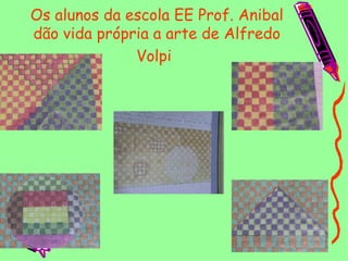 Os alunos da escola EE Prof. Anibal dão vida própria a arte de Alfredo Volpi   