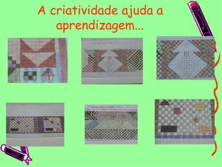 A criatividade ajuda a aprendizagem... 