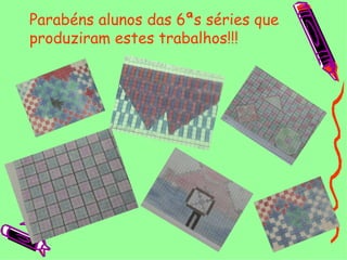 Parabéns alunos das 6ªs séries que produziram estes trabalhos!!! 