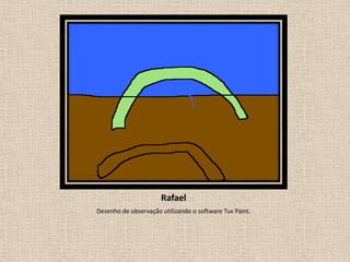 Rafael
Desenho de observação utilizando o software Tux Paint.

 