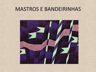 MASTROS E BANDEIRINHAS

 