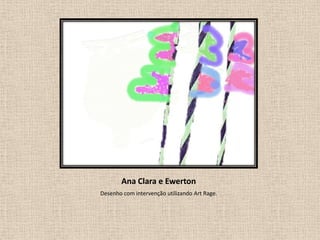 Ana Clara e Ewerton
Desenho com intervenção utilizando Art Rage.

 