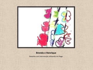 Brenda e Henrique
Desenho com intervenção utilizando Art Rage.

 