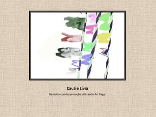 Cauã e Lívia
Desenho com intervenção utilizando Art Rage.

 