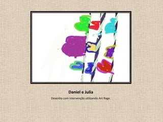Daniel e Julia
Desenho com intervenção utilizando Art Rage.

 