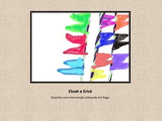 Eloah e Erick
Desenho com intervenção utilizando Art Rage.

 