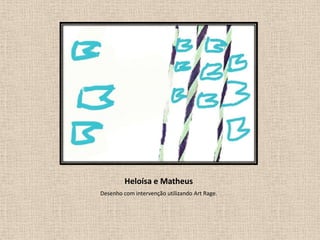 Heloísa e Matheus
Desenho com intervenção utilizando Art Rage.

 